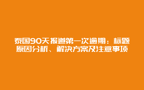 泰国90天报道第一次逾期：标题原因分析、解决方案及注意事项