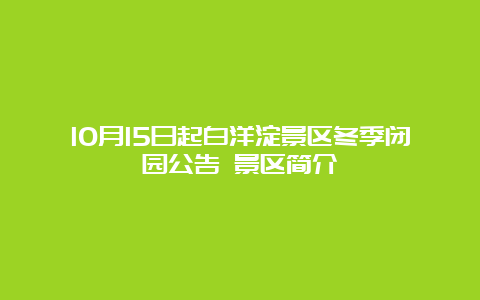 10月15日起白洋淀景区冬季闭园公告 景区简介