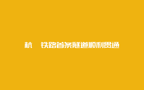 杭衢铁路首条隧道顺利贯通