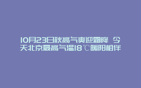 10月23日秋高气爽迎霜降 今天北京最高气温18℃暖阳相伴