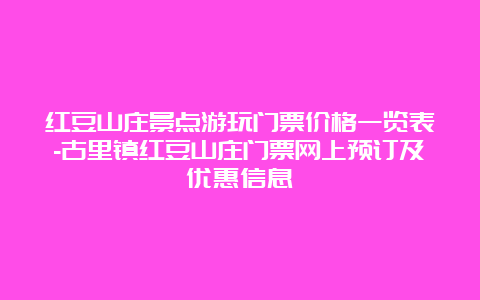 红豆山庄景点游玩门票价格一览表-古里镇红豆山庄门票网上预订及优惠信息