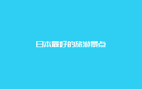 日本最好的旅游景点