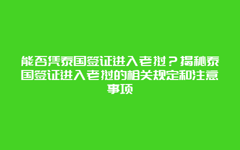 能否凭泰国签证进入老挝？揭秘泰国签证进入老挝的相关规定和注意事项