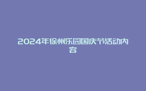 2024年徐州乐园国庆节活动内容