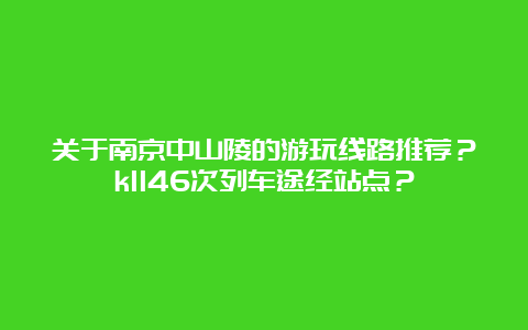 关于南京中山陵的游玩线路推荐？k1146次列车途经站点？