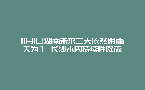 11月1日湖南未来三天依然阴雨天为主 长沙本周持续性降雨