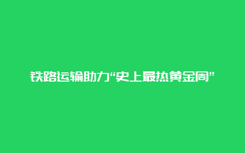 铁路运输助力“史上最热黄金周”