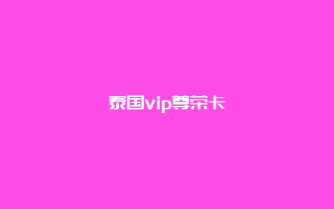 泰国vip尊荣卡