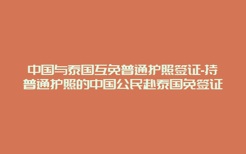 中国与泰国互免普通护照签证-持普通护照的中国公民赴泰国免签证