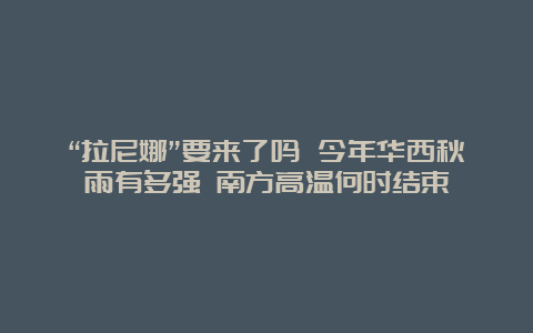 “拉尼娜”要来了吗 今年华西秋雨有多强 南方高温何时结束