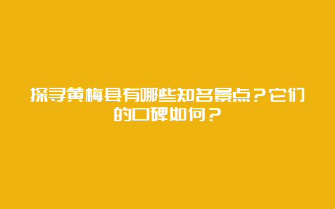 探寻黄梅县有哪些知名景点？它们的口碑如何？