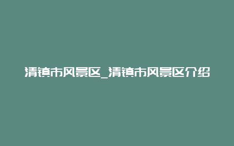 清镇市风景区_清镇市风景区介绍