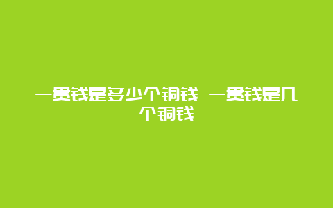 一贯钱是多少个铜钱 一贯钱是几个铜钱