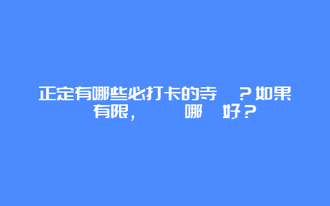 正定有哪些必打卡的寺廟？如果時間有限，選擇哪個好？