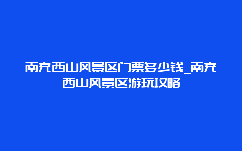 南充西山风景区门票多少钱_南充西山风景区游玩攻略