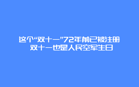 这个“双十一”72年前已被注册 双十一也是人民空军生日