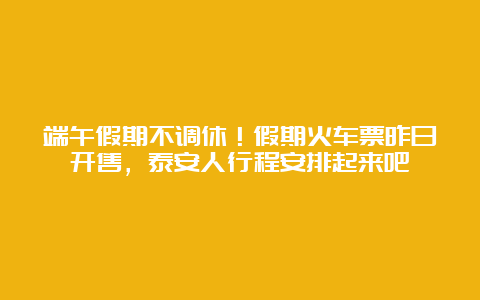 端午假期不调休！假期火车票昨日开售，泰安人行程安排起来吧