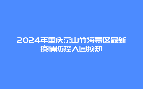 2024年重庆茶山竹海景区最新疫情防控入园须知