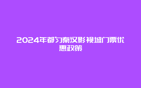 2024年都匀秦汉影视城门票优惠政策