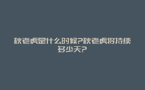 秋老虎是什么时候?秋老虎将持续多少天?