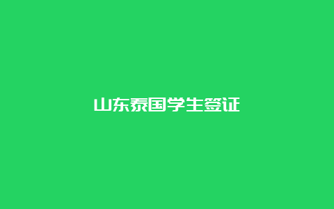 山东泰国学生签证