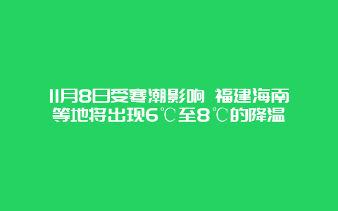 11月8日受寒潮影响 福建海南等地将出现6℃至8℃的降温