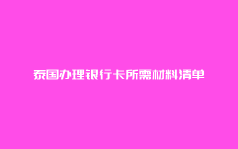 泰国办理银行卡所需材料清单