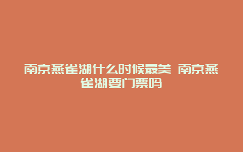 南京燕雀湖什么时候最美 南京燕雀湖要门票吗