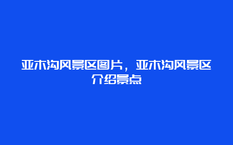 亚木沟风景区图片，亚木沟风景区介绍景点