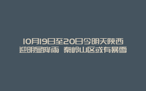 10月19日至20日今明天陕西迎明显降雨 秦岭山区或有暴雪