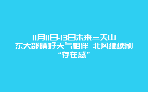 11月11日-13日未来三天山东大部晴好天气相伴 北风继续刷“存在感”