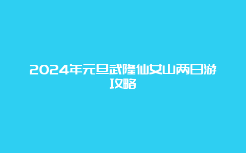 2024年元旦武隆仙女山两日游攻略