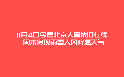 11月4日今晨北京大雾依旧在线 周末将现雨雪大风降温天气