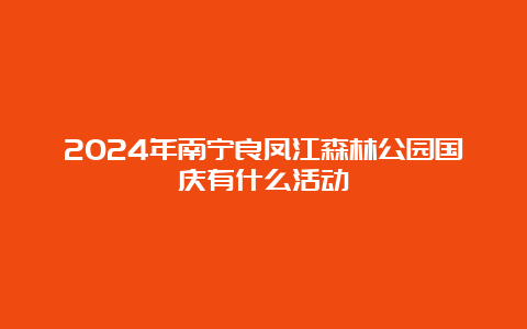 2024年南宁良凤江森林公园国庆有什么活动