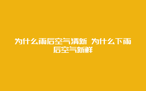 为什么雨后空气清新 为什么下雨后空气新鲜