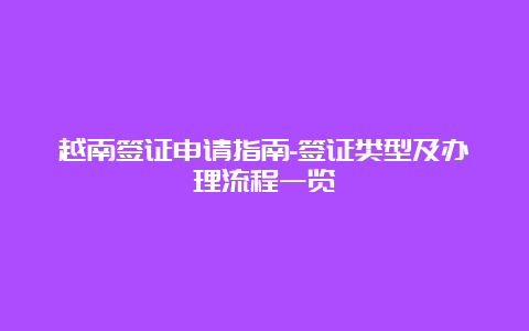 越南签证申请指南-签证类型及办理流程一览