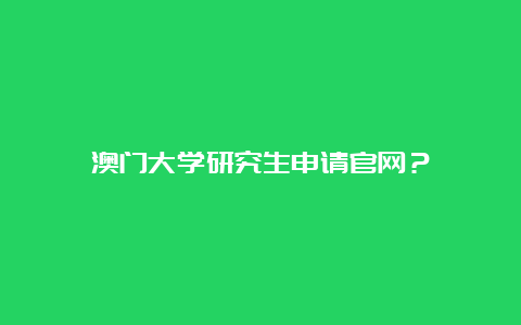 澳门大学研究生申请官网？