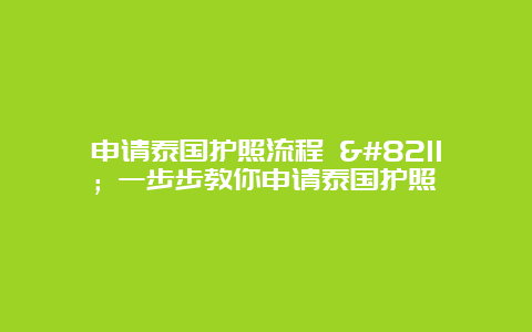 申请泰国护照流程 – 一步步教你申请泰国护照