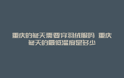 重庆的冬天需要穿羽绒服吗 重庆冬天的最低温度是多少