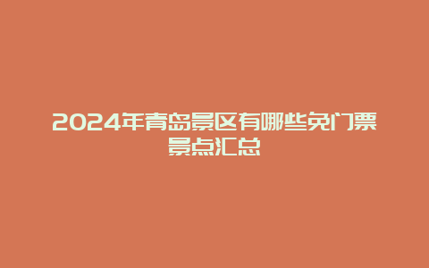 2024年青岛景区有哪些免门票景点汇总