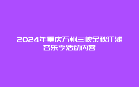 2024年重庆万州三峡金秋江滩音乐季活动内容