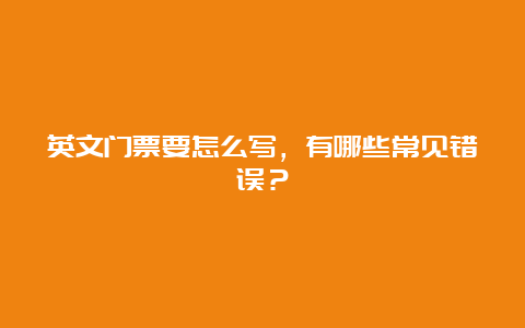 英文门票要怎么写，有哪些常见错误？