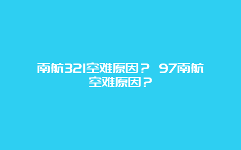 南航321空难原因？ 97南航空难原因？