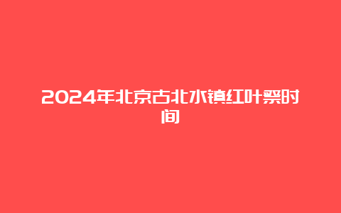 2024年北京古北水镇红叶祭时间