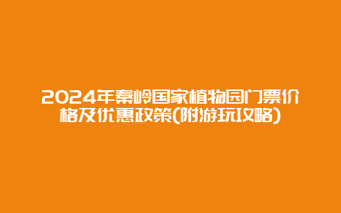 2024年秦岭国家植物园门票价格及优惠政策(附游玩攻略)