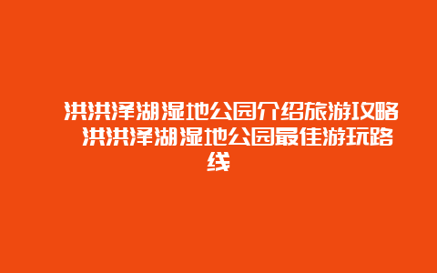 泗洪洪泽湖湿地公园介绍旅游攻略 泗洪洪泽湖湿地公园最佳游玩路线