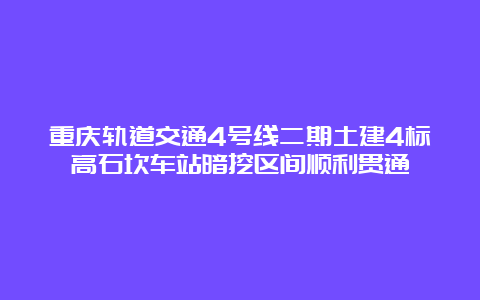 重庆轨道交通4号线二期土建4标高石坎车站暗挖区间顺利贯通