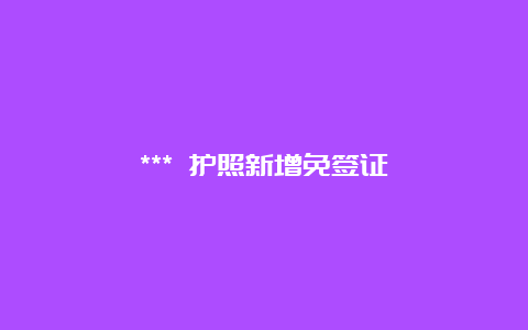 *** 护照新增免签证