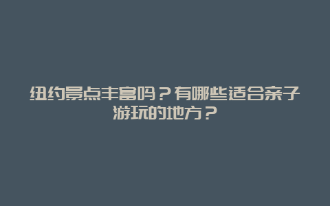 纽约景点丰富吗？有哪些适合亲子游玩的地方？