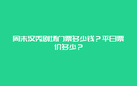 周末汉秀剧场门票多少钱？平日票价多少？